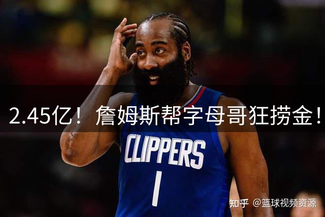 2.45亿！詹姆斯帮字母哥狂捞金！NBA被逼申请禁令！
